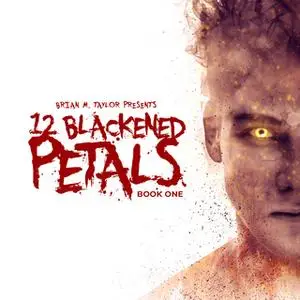 «12 Blackened Petals : Book One» by Brian M. Taylor