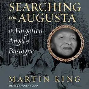 Searching for Augusta: The Forgotten Angel of Bastogne [Audiobook]