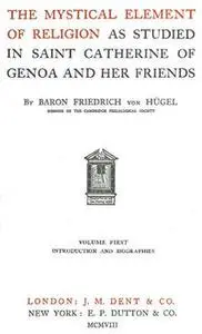 «The Mystical Element of Religion, as studied in Saint Catherine of Genoa and her friends» by Baron Friedrich Von Hügel