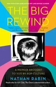 «The Big Rewind: A Memoir Brought to You by Pop Culture» by Nathan Rabin