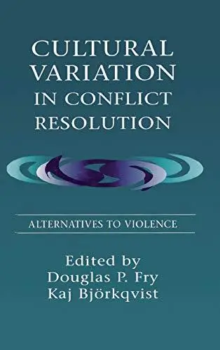 Cultural Variation in Conflict Resolution: Alternatives To Violence