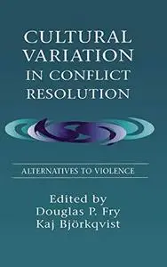 Cultural Variation in Conflict Resolution: Alternatives To Violence