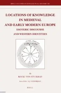 Locations of Knowledge in Medieval and Early Modern Europe: Esoteric Discourse and Western Identities