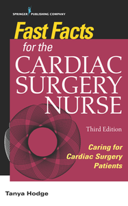 Fast Facts for the Cardiac Surgery Nurse, Third Edition : Caring for Cardiac Surgery Patients