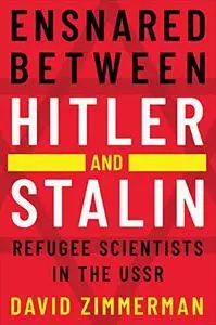 Ensnared between Hitler and Stalin: Refugee Scientists in the USSR