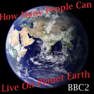 BBC : Horizon (2009) How Many People Can Live on Planet Earth