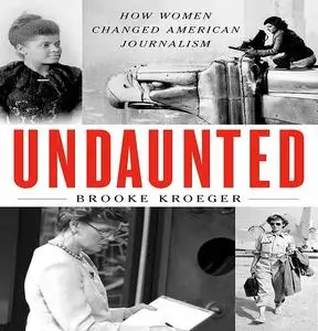 Undaunted: How Women Changed American Journalism [Audiobook]