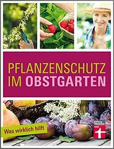 Pflanzenschutz im Obstgarten: Was wirklich hilft