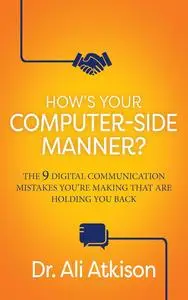 How’s Your Computer-side Manner?: The 9 Digital Communication Mistakes You’re Making That Are Holding You Back