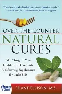 Over the Counter Natural Cures: Take Charge of Your Health in 30 Days with 10 Lifesaving Supplements for under $10 (Repost)