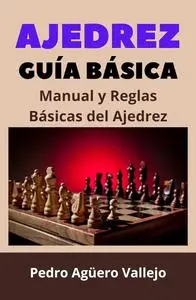 Guía Básica de Ajedrez: Una guía y reglas básicas para jugar al ajedrez. Reglas y consejos para principiantes (Spanish Edition)