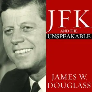 «JFK and the Unspeakable: Why He Died and Why It Matters» by James W. Douglass