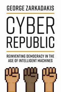 Cyber Republic: Reinventing Democracy in the Age of Intelligent Machines (The MIT Press)