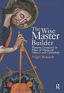 The Wise Master Builder: Platonic Geometry in Plans of Medieval Abbeys and Cathederals