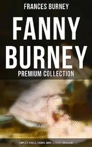 «Fanny Burney – Premium Collection: Complete Novels, Essays, Diary, Letters & Biography» by Frances Burney