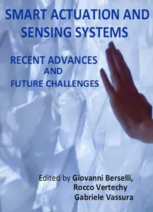 "Smart Actuation and Sensing Systems: Recent Advances and Future Challenges" ed. by G. Berselli, R. Vertechy and G. Vassura