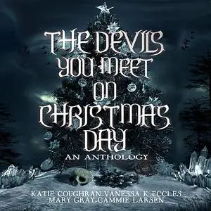 «The Devils You Meet On Christmas Day» by Mary Gray, Cammie Larsen, Katie Coughran, Vanessa K Eccles