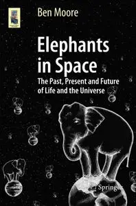 Elephants in Space: The Past, Present and Future of Life and the Universe (Astronomers' Universe) (Repost)