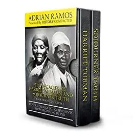 The Legacies of Harriet Tubman and Sojourner Truth: Explore Their Great Achievements from Beginning to End