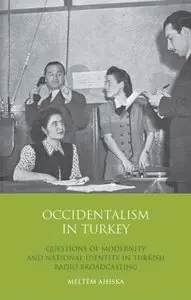Occidentalism in Turkey: Questions of Modernity and National Identity in Turkish Radio Broadcasting