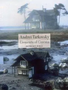 Robert Bird - Andrei Tarkovsky: Elements of Cinema [Repost]