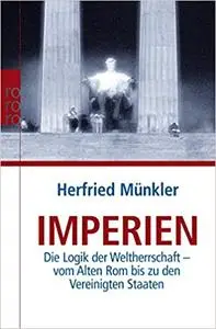 Imperien: Die Logik der Weltherrschaft - vom Alten Rom bis zu den Vereinigten Staaten