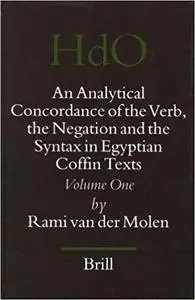 An Analytical Concordance Of The Verb, The Negation, And The Syntax In Egyptian Coffin Texts, Volume I