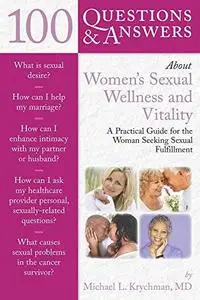 100 Questions & Answers About Women's Sexual Wellness and Vitality: A Practical Guide for the Woman Seeking Sexual Fulfillment