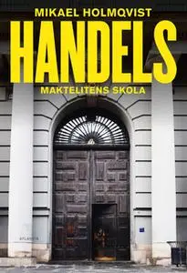 «Handels : Maktelitens skola» by Mikael Holmqvist