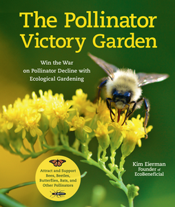 The Pollinator Victory Garden : Win the War on Pollinator Decline with Ecological Gardening