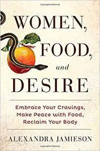 Women, Food, and Desire: Embrace Your Cravings, Make Peace with Food, Reclaim Your Body (Repost)