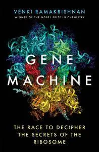 Gene Machine: The Race to Decipher the Secrets of the Ribosome