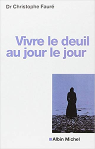 Vivre le deuil au jour le jour - Dr Christophe Fauré