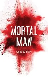 «Mortal Man» by Gary W.Fort