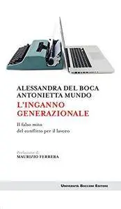 Alessandra Del Boca, Antonietta Mundo - L'inganno generazionale. Il falso mito del conflitto per il lavoro