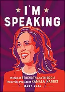 I'm Speaking: Words of Strength and Wisdom from Vice President Kamala Harris