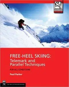 Free-Heel Skiing: Telemark and Parallel Techniques for All Conditions