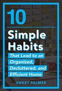 10 Simple Habits That Lead to an Organized