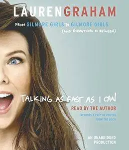 Talking as Fast as I Can: From Gilmore Girls to Gilmore Girls (and Everything in Between) [Audiobook]