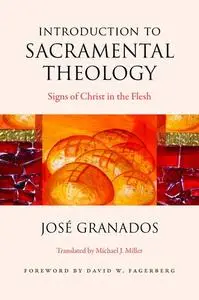 Introduction to Sacramental Theology: Signs of Christ in the Flesh