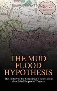 The Mud Flood Hypothesis: The History of the Conspiracy Theory about the Global Empire of Tartaria