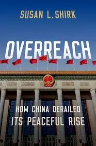 Overreach: How China Derailed Its Peaceful Rise