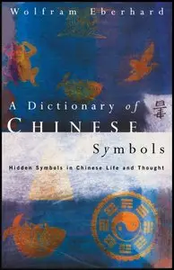 Dictionary of Chinese Symbols Hidden Symbols: in Chinese Life and Thought (Routledge Dictionaries) by Wolfram Eberhard (Repost)