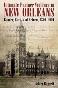 Intimate Partner Violence in New Orleans : Gender, Race, and Reform, 1840-1900