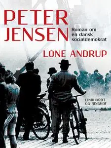 «Peter Jensen – Roman om en dansk socialdemokrat» by Lone Andrup