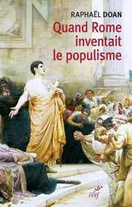 Raphaël Doan, "Quand Rome inventait le populisme"