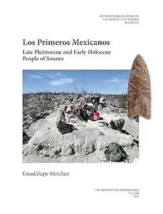 Los Primeros Mexicanos: Late Pleistocene and Early Holocene People of Sonora
