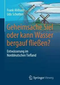 Geheimsache Siel oder kann Wasser bergauf fließen?: Entwässerung im Norddeutschen Tiefland