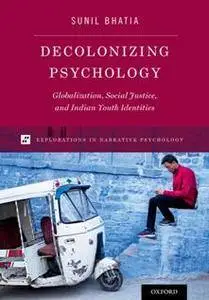 Decolonizing Psychology : Globalization, Social Justice, and Indian Youth Identities