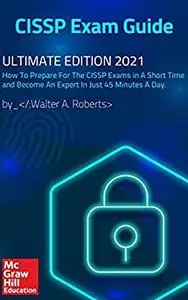 CISSP Exam Guide: Ultimate edition 2021. How To Prepare For The CISSP Exams in A Short Time and Become An Expert